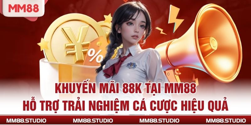 Khuyến Mãi 88K Tại MM88